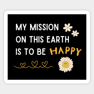 My mission on this earth this to be happy with smiley flower Magnet